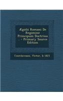 Aegidii Romani de Regimine Principum Doctrina ..