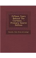 Fifteen Years Behind the Curtains.. - Primary Source Edition