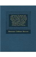 Dictionary of Phrase and Fable, Giving the Derivation, Source, or Origin of Common Phrases, Allusions, and Words That Have a Tale to Tell. to Which Is