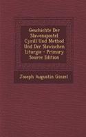 Geschichte Der Slawenapostel Cyrill Und Method Und Der Slawischen Liturgie - Primary Source Edition: (German)