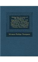 Philipp Reis: Inventor of the Telephone: A Biographical Sketch, with Documentary Testimony, Translations of the Original Papers of the Inventor and Contemporary P