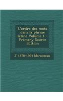 L'Ordre Des Mots Dans La Phrase Latine Volume 1 - Primary Source Edition