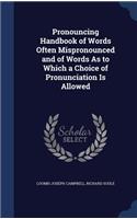 Pronouncing Handbook of Words Often Mispronounced and of Words As to Which a Choice of Pronunciation Is Allowed