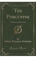 The Porcupine: A Drama in Three Acts (Classic Reprint)