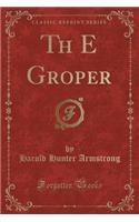 Th E Groper (Classic Reprint)