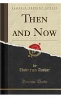 Then and Now (Classic Reprint)