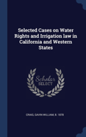 Selected Cases on Water Rights and Irrigation law in California and Western States