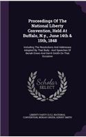 Proceedings Of The National Liberty Convention, Held At Buffalo, N.y., June 14th & 15th, 1848