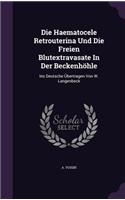 Die Haematocele Retrouterina Und Die Freien Blutextravasate in Der Beckenhohle: Ins Deutsche Ubertragen Von W. Langenbeck