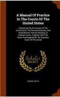 A Manual of Practice in the Courts of the United States: Embracing the Provisions of the Constitution, the Revised Statutes, and Amendments Thereto Relating to Federal Courts, Together with the Rules Promu