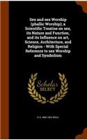 Sex and sex Worship (phallic Worship); a Scientific Treatise on sex, its Nature and Function, and its Influence on art, Science, Architecture, and Religion - With Special Reference to sex Worship and Symbolism