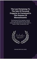 Law Pertaining To The Sale Of Personal Property As Contained In The Statutes Of Massachusetts: The Decisions Of Its Supreme Judicial Court, And The Statutes Of The United States, With References On Many Points To Cases In Other Jurisdictions, 