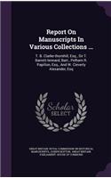 Report on Manuscripts in Various Collections ...: T. B. Clarke-Thornhill, Esq., Sir T. Barrett-Lennard, Bart., Pelham R. Papillon, Esq., and W. Cleverly Alexander, Esq