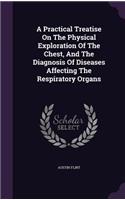 A Practical Treatise On The Physical Exploration Of The Chest, And The Diagnosis Of Diseases Affecting The Respiratory Organs: (English)