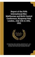 Report of the Fifth International Neo-Malthusian and Birth Control Conference, Kingsway Hall, London, July 11th to 14th, 1922