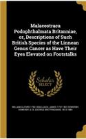 Malacostraca Podophthalmata Britanniae, or, Descriptions of Such British Species of the Linnean Genus Cancer as Have Their Eyes Elevated on Footstalks