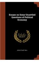 Essays on Some Unsettled Questions of Political Economy