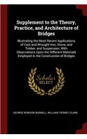 Supplement to the Theory, Practice, and Architecture of Bridges: Illustrating the Most Recent Applications of Cast and Wrought Iron, Stone, and Timber, and Suspension; With Observations Upon the Different Material