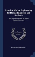 Practical Marine Engineering for Marine Engineers and Students: With Aids for Applicants for Marine Engineers' Licenses