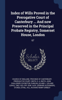 Index of Wills Proved in the Prerogative Court of Canterbury ... And now Preserved in the Principal Probate Registry, Somerset House, London
