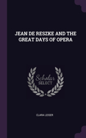Jean de Reszke and the Great Days of Opera