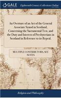 An Overture of an Act of the General Associate Synod in Scotland, Concerning the Sacramental Test, and the Duty and Interest of Presbyterians in Scotland in Reference to Its Repeal.