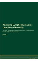Reversing Lymphoplasmacytic Lymphoma Naturally The Raw Vegan Plant-Based Detoxification & Regeneration Workbook for Healing Patients. Volume 2