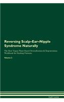 Reversing Scalp-Ear-Nipple Syndrome Naturally The Raw Vegan Plant-Based Detoxification & Regeneration Workbook for Healing Patients. Volume 2