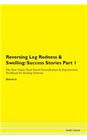 Reversing Leg Redness & Swelling: Success Stories Part 1 The Raw Vegan Plant-Based Detoxification & Regeneration Workbook for Healing Patients. Volume 6