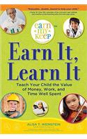 Earn It, Learn It: Teach Your Child the Value of Money, Work, and Time Well Spent: Teach Your Child the Value of Money, Work, and Time Well Spent