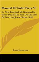 Manual of Solid Piety V1: Or New Practical Meditations for Every Day in the Year on the Life of Our Lord Jesus Christ (1899)