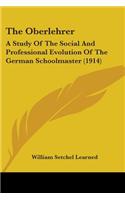 Oberlehrer: A Study Of The Social And Professional Evolution Of The German Schoolmaster (1914)