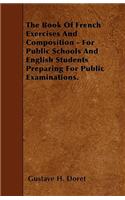 Book Of French Exercises And Composition - For Public Schools And English Students Preparing For Public Examinations.