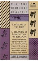 Handbook of the Turf - A Treasury of Information for Horseman - Embracing a Compendium of All the States in Their Relation to Horses and Racing, A Glossary of Scientific Terms, The Catch-Words and Phrases Used by Great Drivers with Miscellaneous In