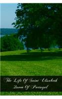 The Life Of Saint Elisabeth Queen Of Portugal