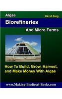 Algae Biorefineries and Micro Farms: How To Cultivate, Harvest, and Make Money From