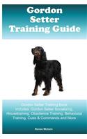 Gordon Setter Training Guide Gordon Setter Training Book Includes: Gordon Setter Socializing, Housetraining, Obedience Training, Behavioral Training, Cues & Commands and More