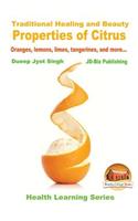 Traditional Healing and Beauty Properties of Citrus - Oranges, lemons, limes, tangerines, and more...