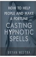 How To Help People And Make A Fortune Casting Hypnotic Spells