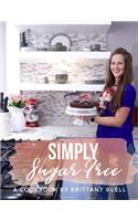 Simply Sugar Free Cookbook: A cookbook guide to living a sustainable sugar free lifestyle(English)