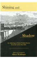 Shining and Shadow: An Anthology of Early Yiddish Stories from the Lower East Side