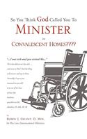 So You Think God Called You To Minister in Convalescent Homes