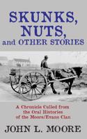 Skunks, Nuts and Other Stories: A Chronicle Culled from the Oral Histories of the Moore/Evans Clan