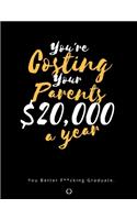 You're costing your parents $20,000 a year.
