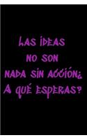Las ideas no son nada sin acción¿A qué esperas?: Regalo De Cuaderno / Diario Forrado, 120 Páginas, 6x9, Tapa Blanda, Acabado Mate