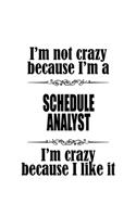 I'm Not Crazy Because I'm A Schedule Analyst I'm Crazy Because I like It: Personal Schedule Analyst Notebook, Schedule Analysis Journal Gift, Diary, Doodle Gift or Notebook - 6 x 9 Compact Size, 109 Blank Lined Pages