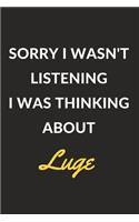 Sorry I Wasn't Listening I Was Thinking About Luge: Luge Journal Notebook to Write Down Things, Take Notes, Record Plans or Keep Track of Habits (6" x 9" - 120 Pages)