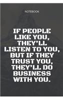 **If people like you, they'll listen to you, but if they trust you, they'll do business with you**