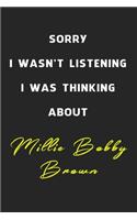 Sorry I Wasn't Listening I Was Thinking About Millie Bobby Brown: 6x9 inch 120 Pages lined Notebook/Journal/Diary perfect gift for all men, women, boys and girls who are fans of films, series and Tv shows ...