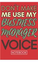Don't Make Me Use My Business Manager Voice: Funny Business Manager Notebook Journal Best Appreciation Gift 6x9 110 pages Lined book
